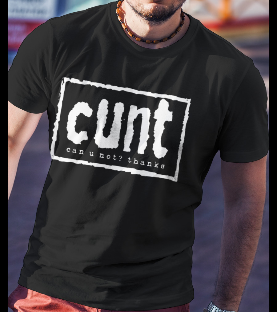 Cunt Can U Not Thanks Text T-Shirt