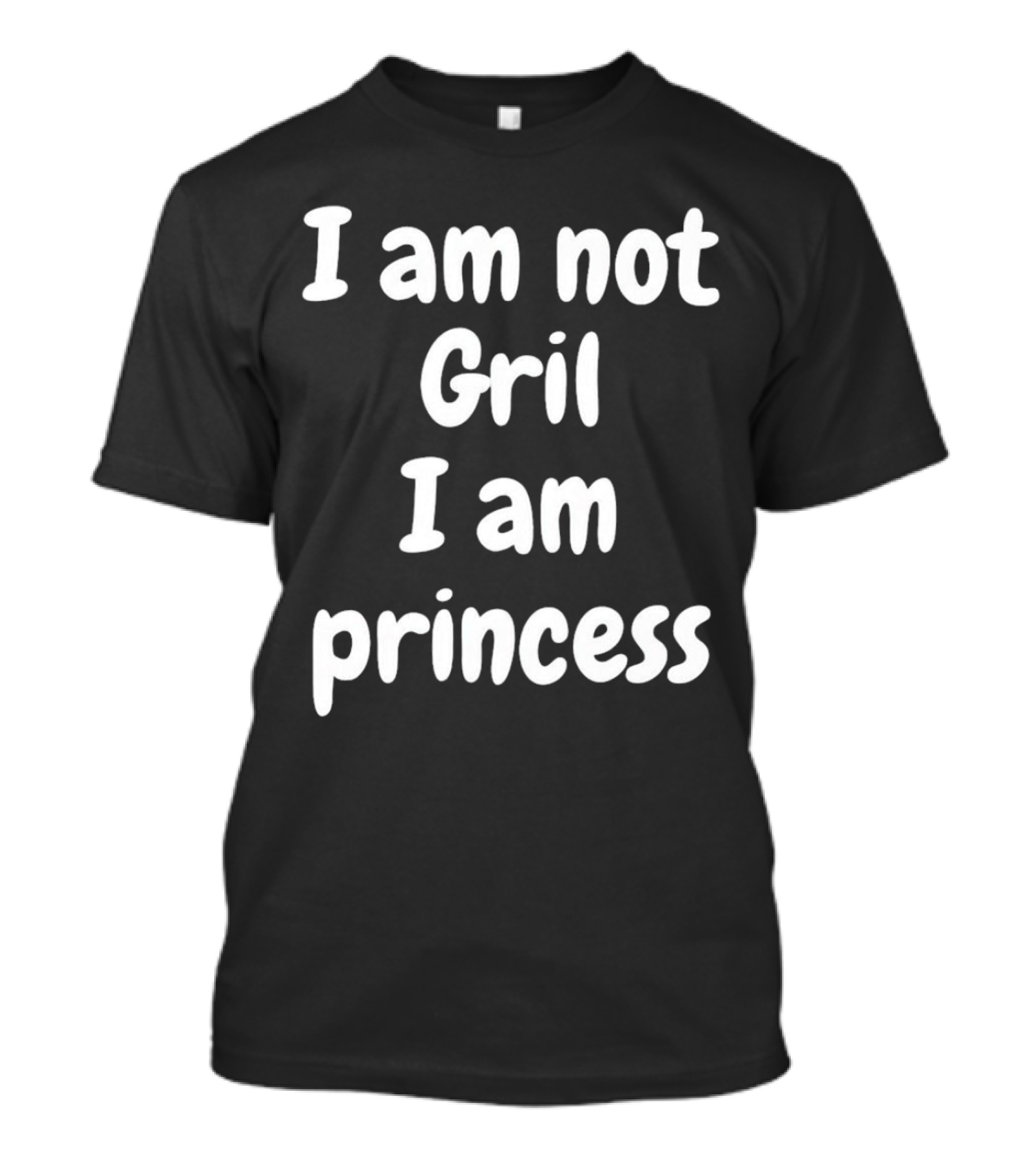 I Am Not Gril I Am Princess T-Shirt