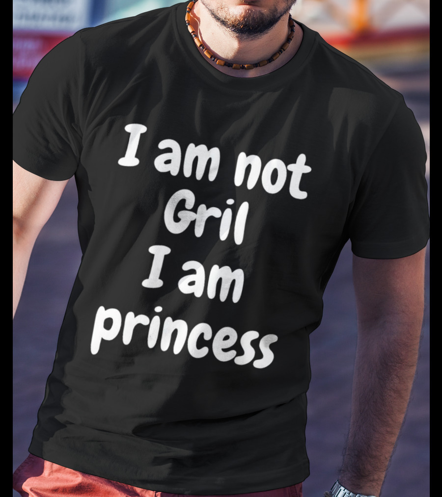 I Am Not Gril I Am Princess T-Shirt