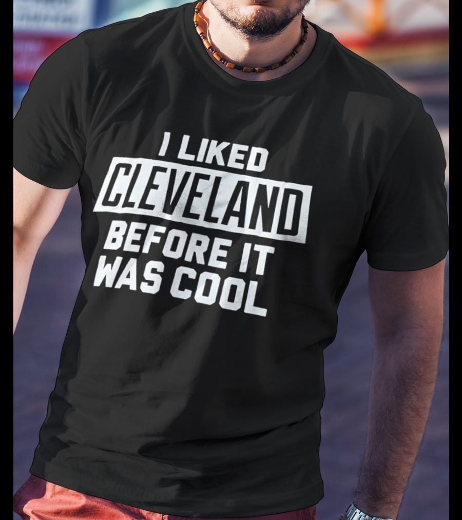 I Liked Cleveland Before It Was Cool T-Shirt