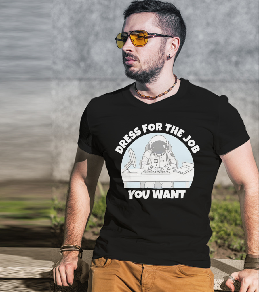 Dress For The Job You Want Astronaut Office Worker T-Shirt