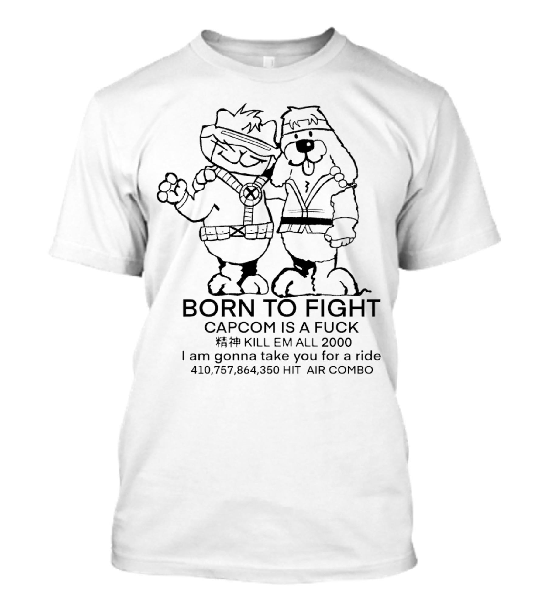 BORN TO FIGHT CAPCOM IS A FCK KILL EM ALL 2000 I Am Gonna Take You For A Ride 410,757,864,350 HIT AIR COMBO T-Shirt