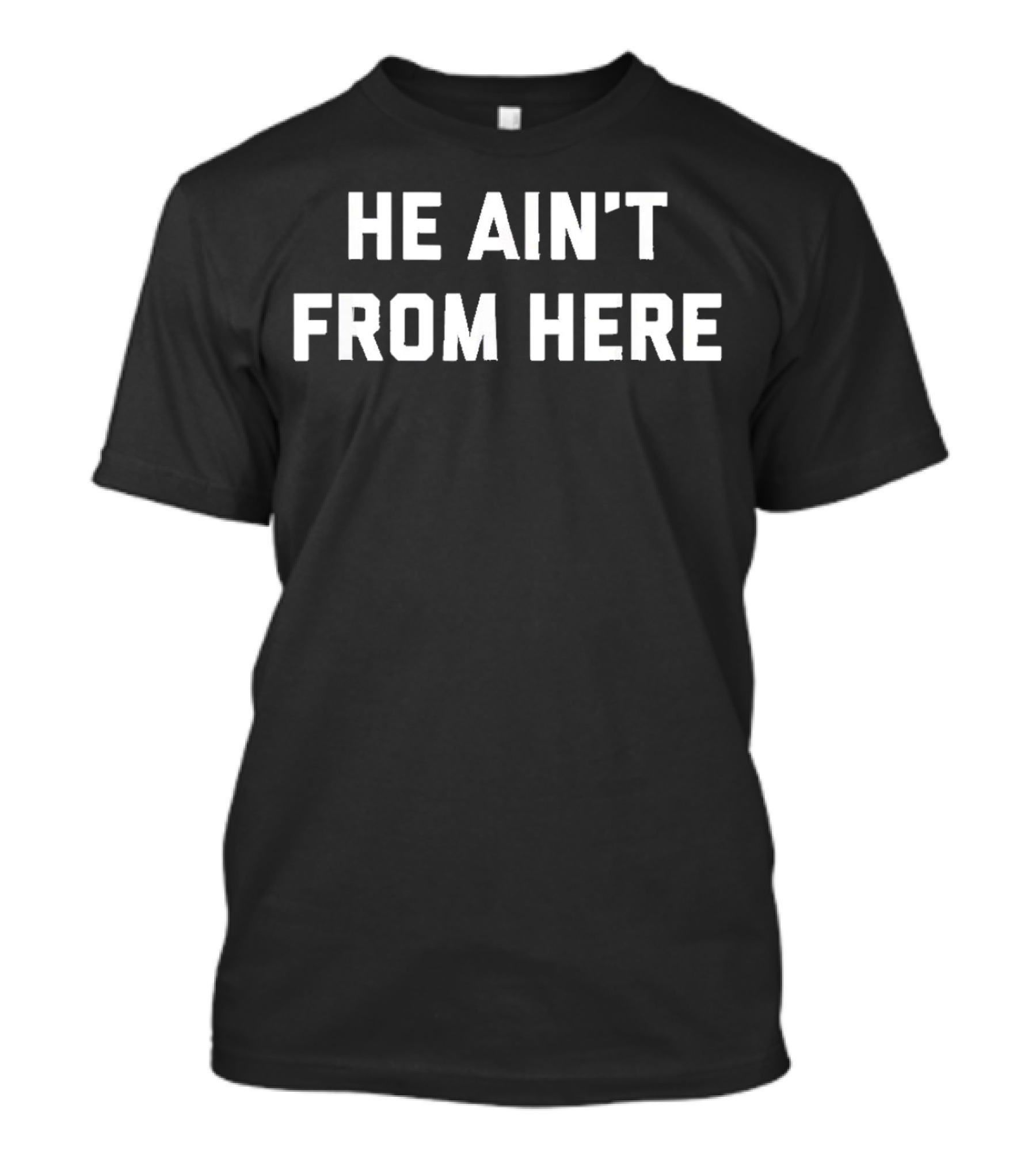 He Ain't From Here Proud Represent Kentucky T-Shirt