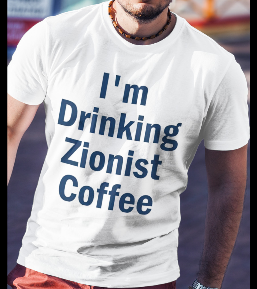 I'm Drinking Zionist Coffee T-Shirt