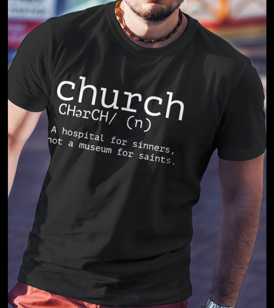 Church CHərCH (n) A Hospital For Sinners Not A Museum For Saints T-Shirt