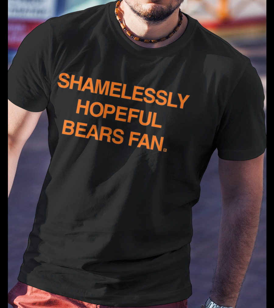 Shamelessly Hopeful Bears Fan Chicago Bears T-Shirt