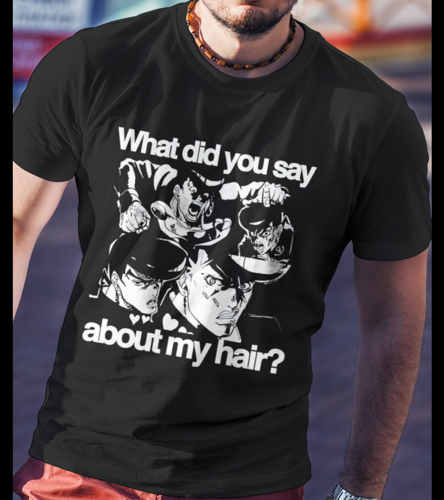 What Did You Say About My Hair JoJo's Bizarre Adventure Josuke Higashikata T-Shirt
