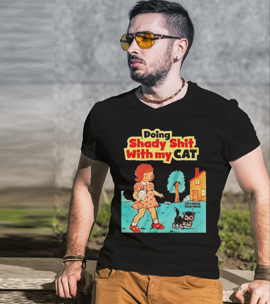 Doing Shady Shit With My Cat Let's Break Something T-Shirt