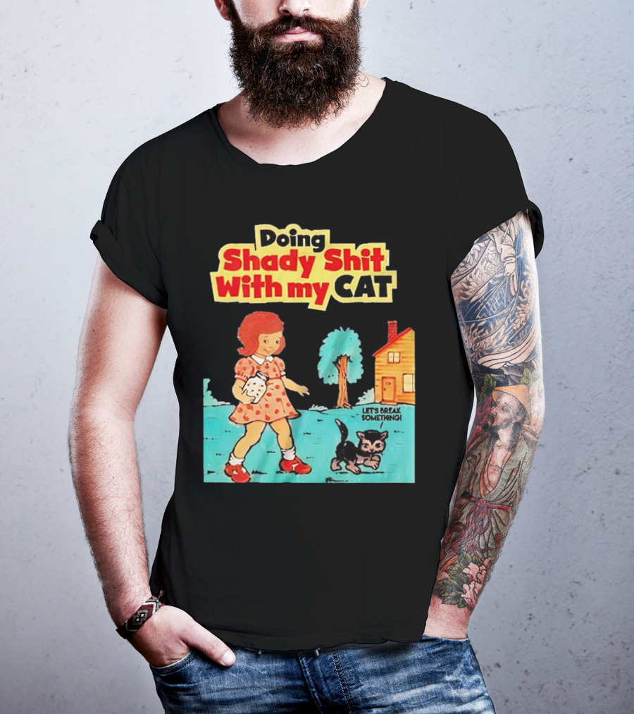 Doing Shady Shit With My Cat Let's Break Something T-Shirt