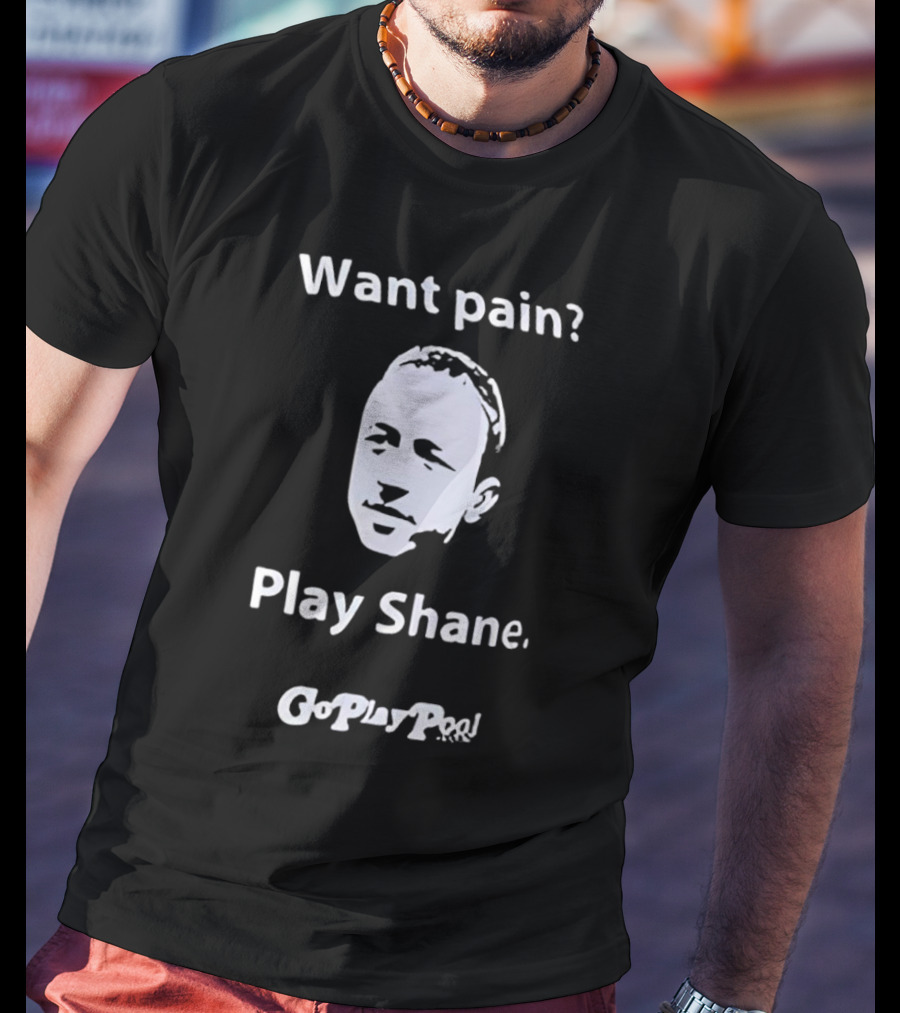 Want Pain Play Shane Go Play Pool T-Shirt