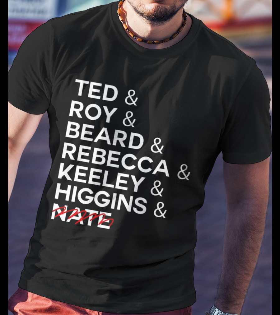 Ted Roy Beard Rebecca Keeley Higgins Nate Crossed Out T-Shirt