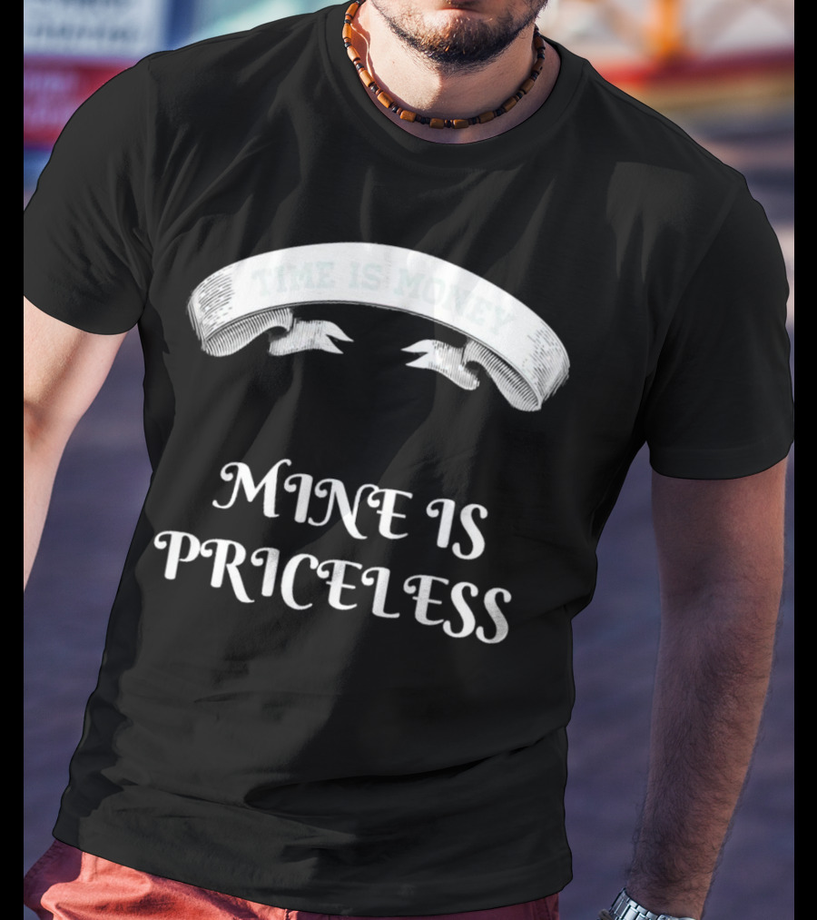 Time Is Money Mine Is Priceless T-Shirt