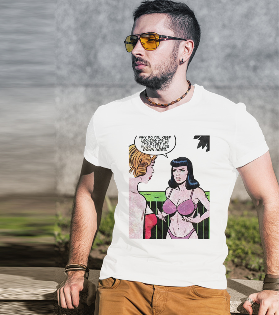 Why Do You Keep Looking Me In The Eyes My Huge Tits Are Down Here Comic T-Shirt