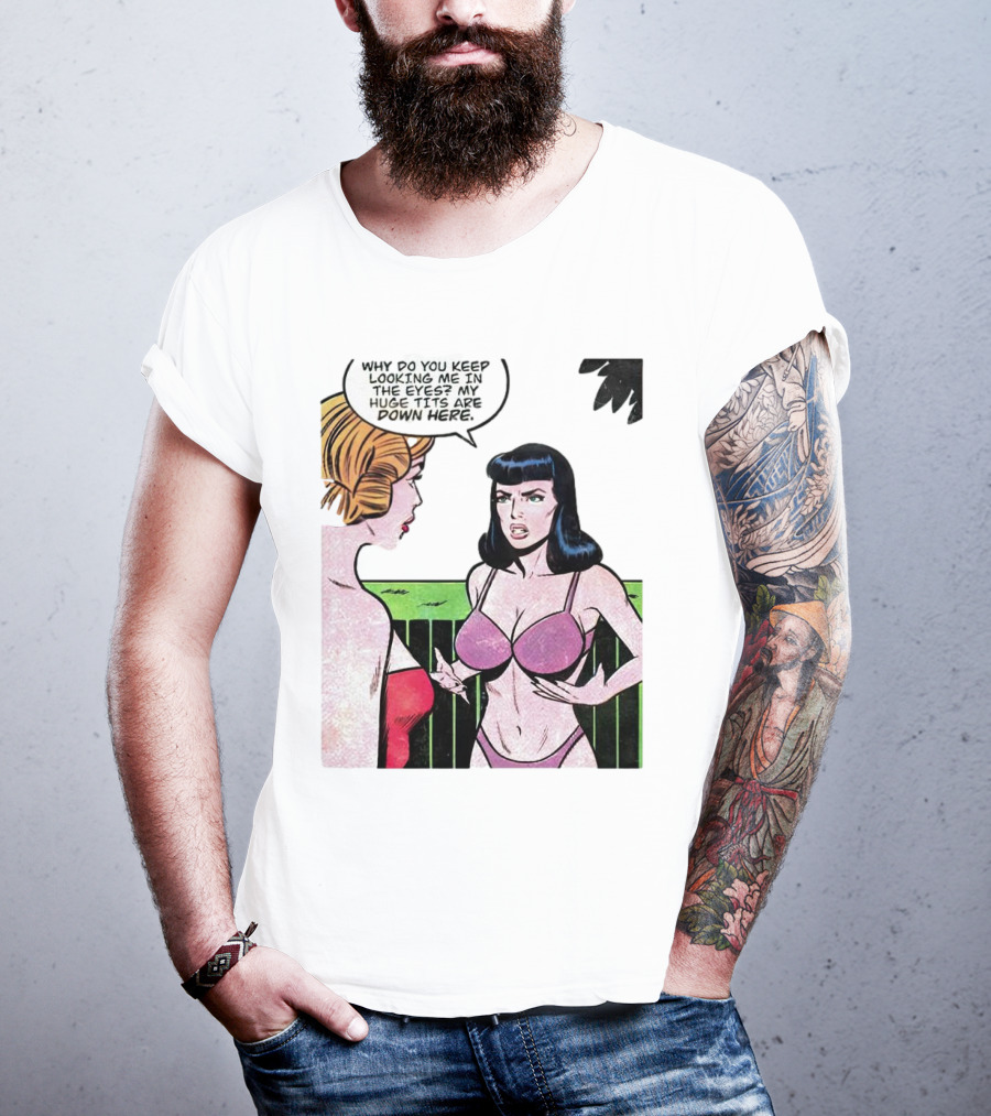 Why Do You Keep Looking Me In The Eyes My Huge Tits Are Down Here Comic T-Shirt