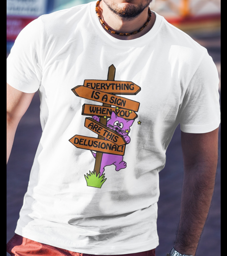 Everything Is A Sign When You Are This Delusional Cat Signpost T-Shirt