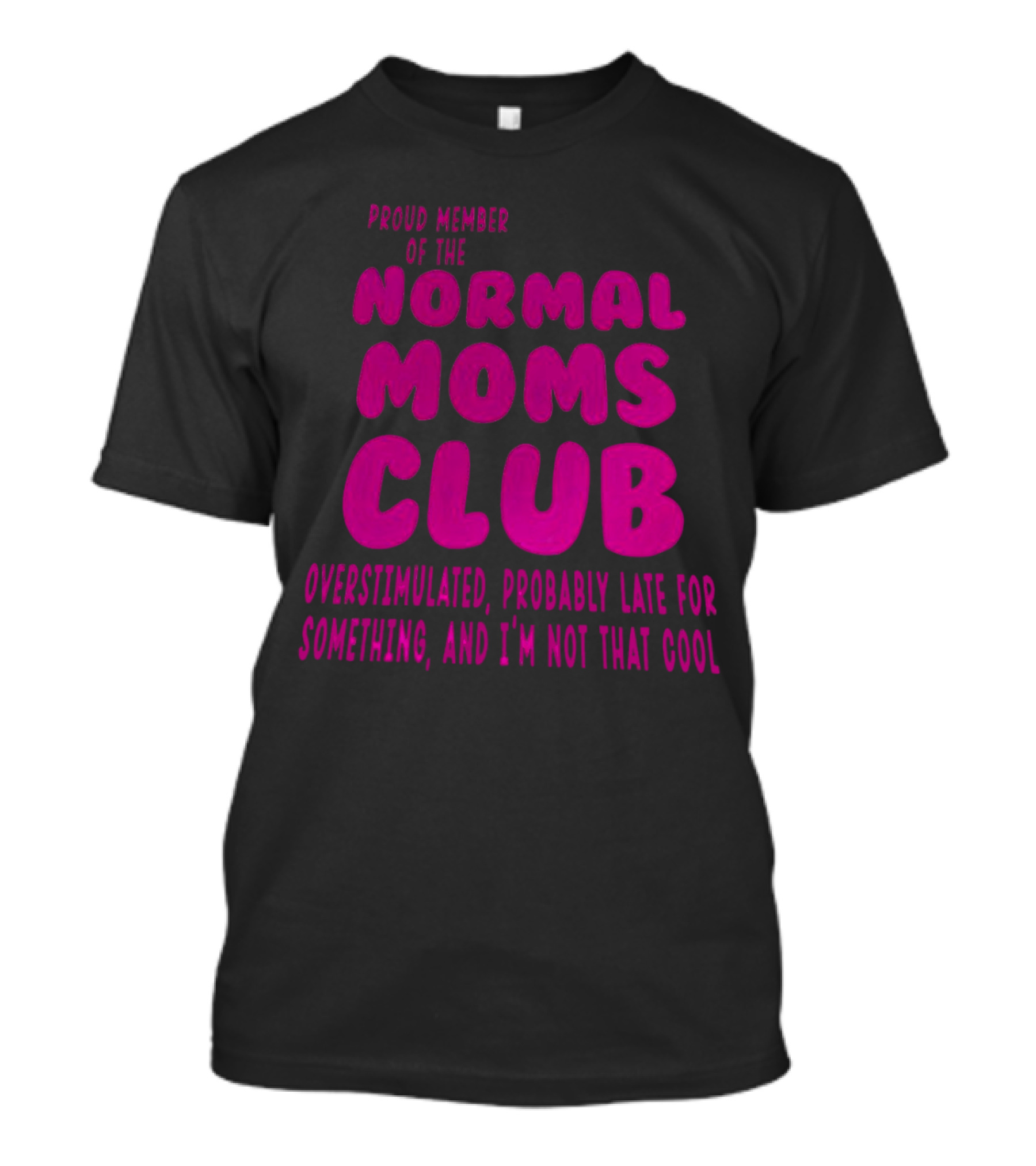 Proud Member Of The Normal Moms Club Overstimulated Probably Late For Something And I'm Not That Cool T-Shirt