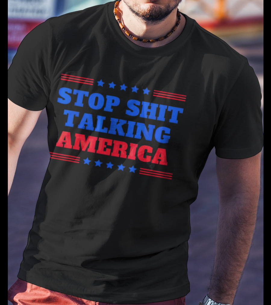 Stop Shit Talking America T-Shirt