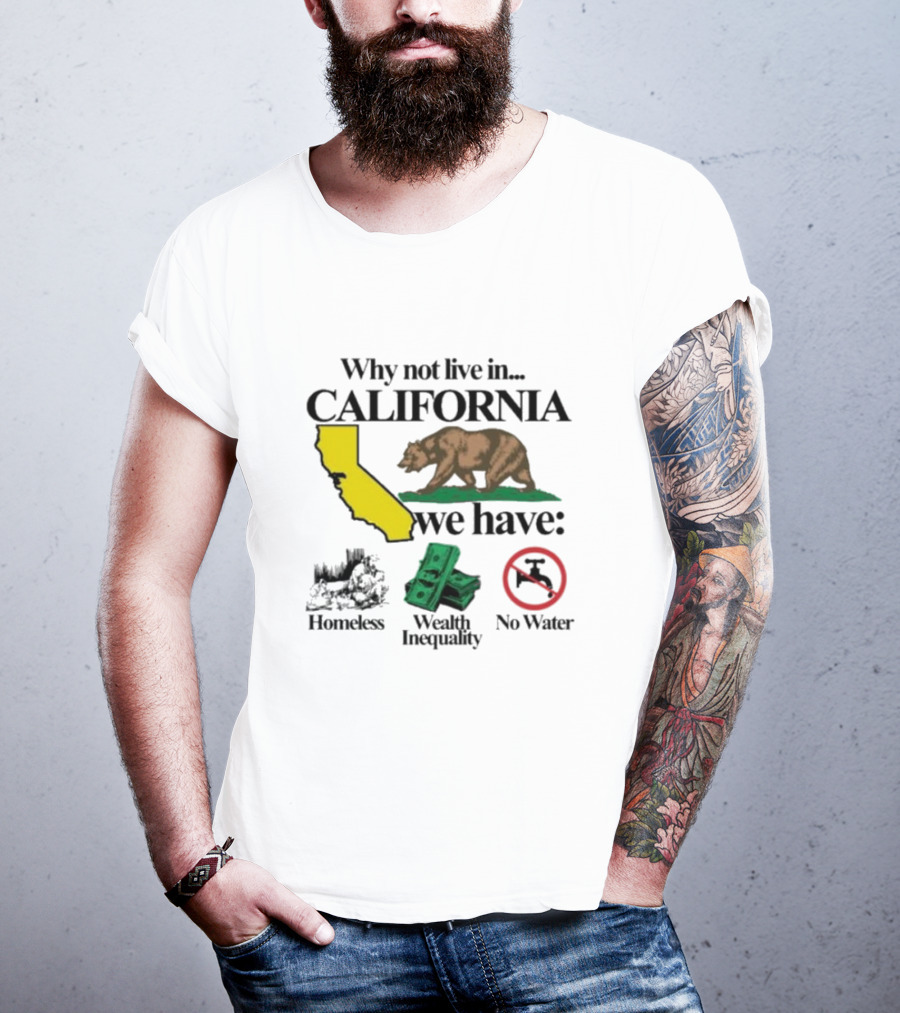 Why Not Live In California We Have Homeless Bear Wealth Inequality No Water T-Shirt