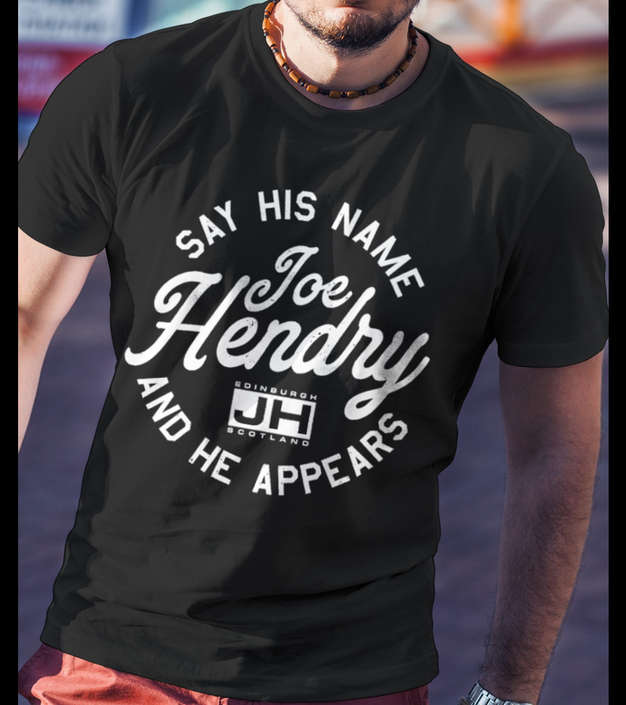 Say His Name Joe Hendry And He Appears Edinburgh Scotland JH T-Shirt
