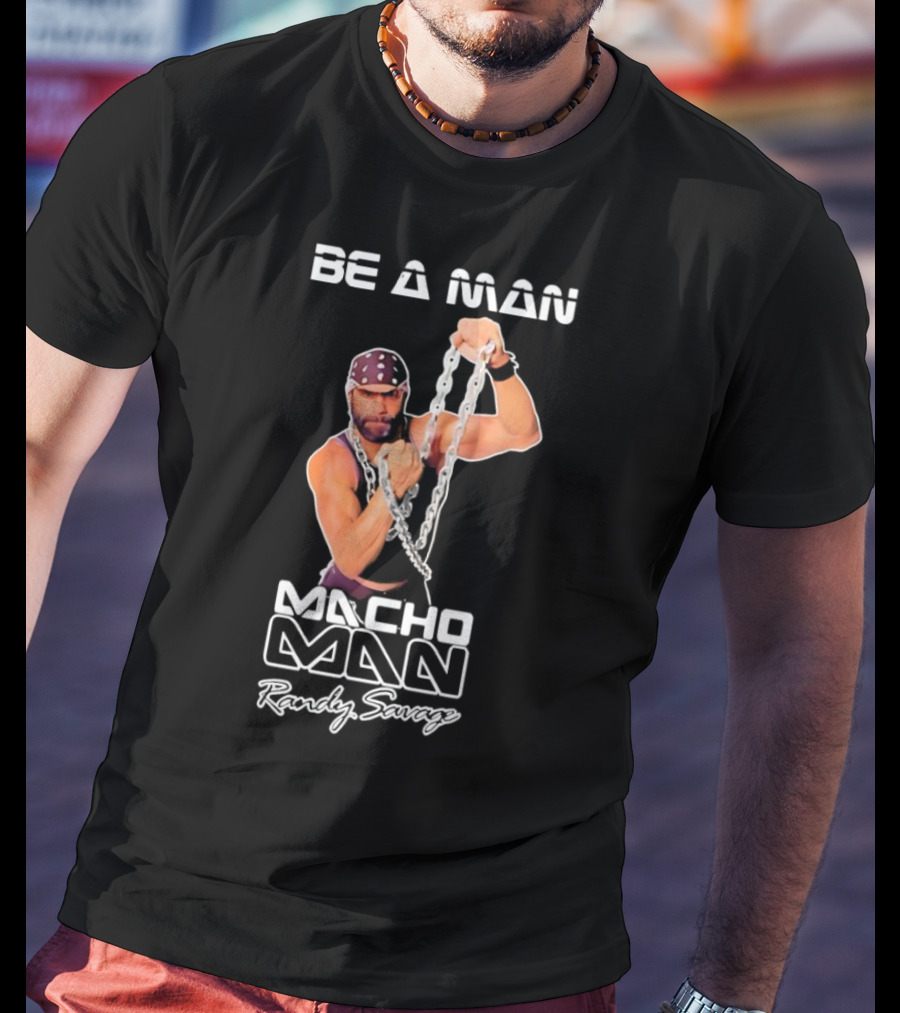 Be A Man Macho Man Randy Savage T-Shirt