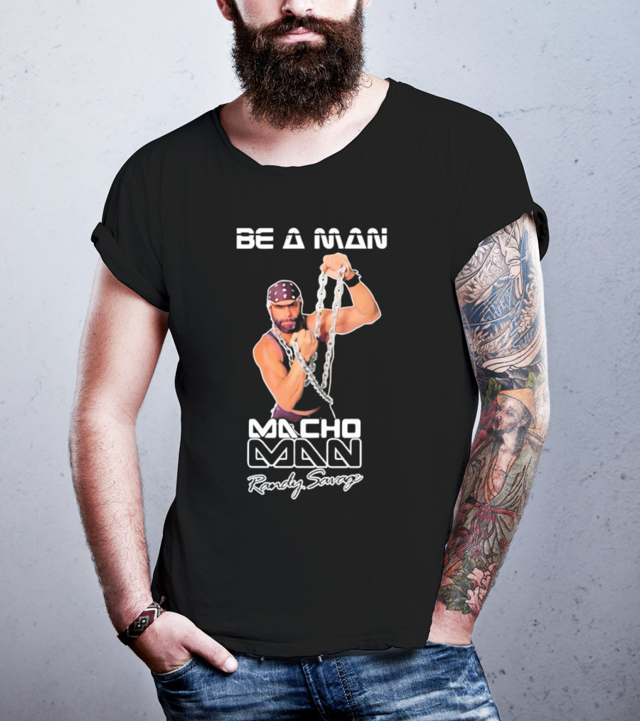 Be A Man Macho Man Randy Savage T-Shirt