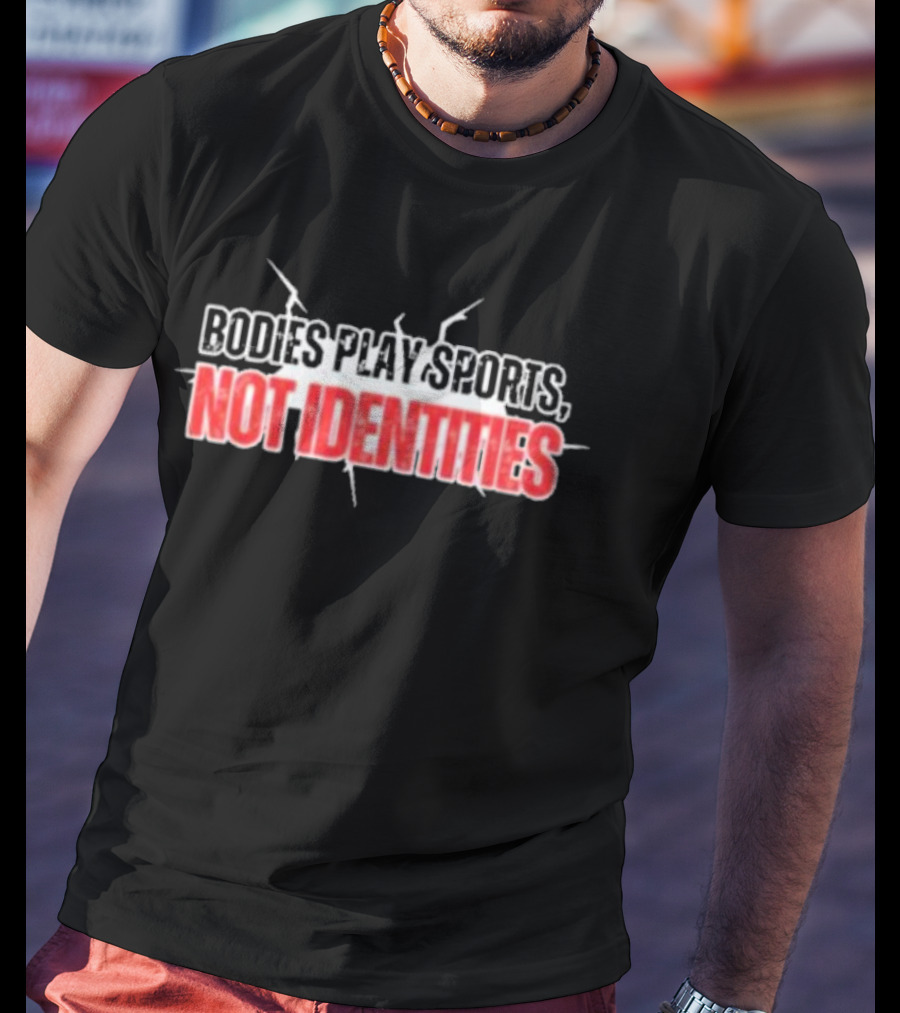 Bodies Play Sports Not Identities T-Shirt