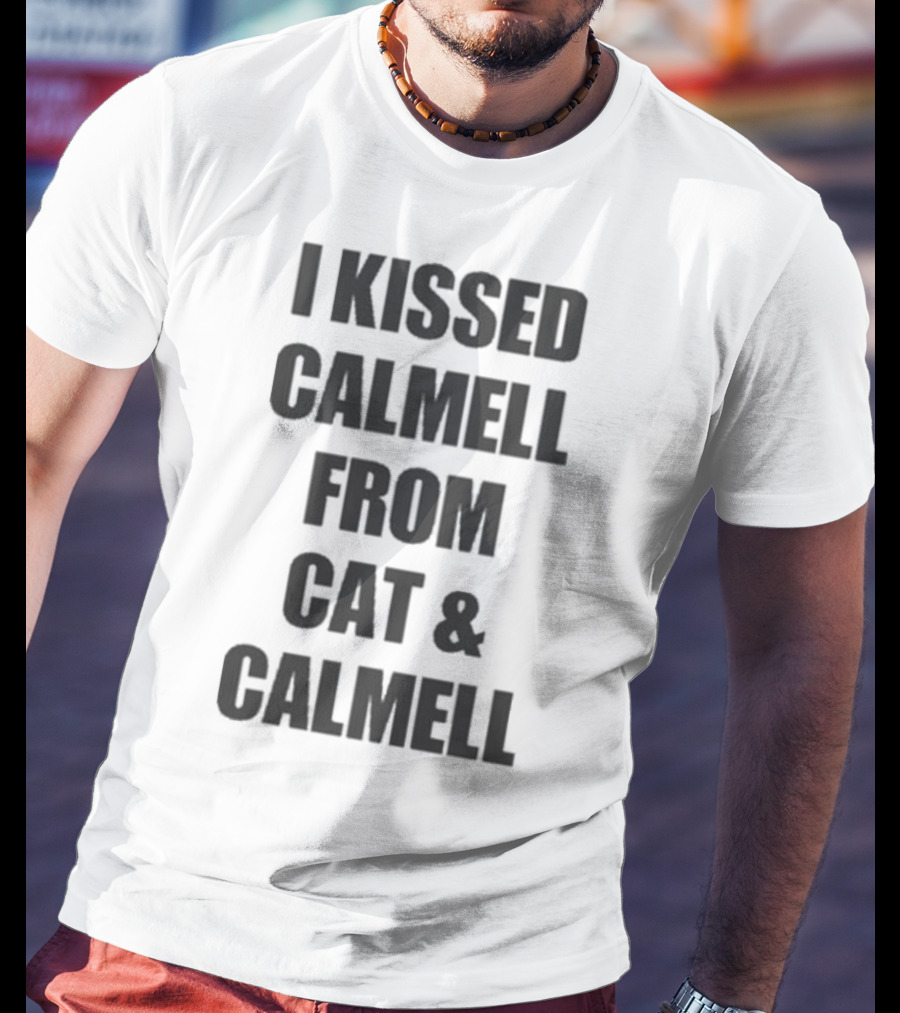 I Kissed Calmell From Cat And Calmell T-Shirt