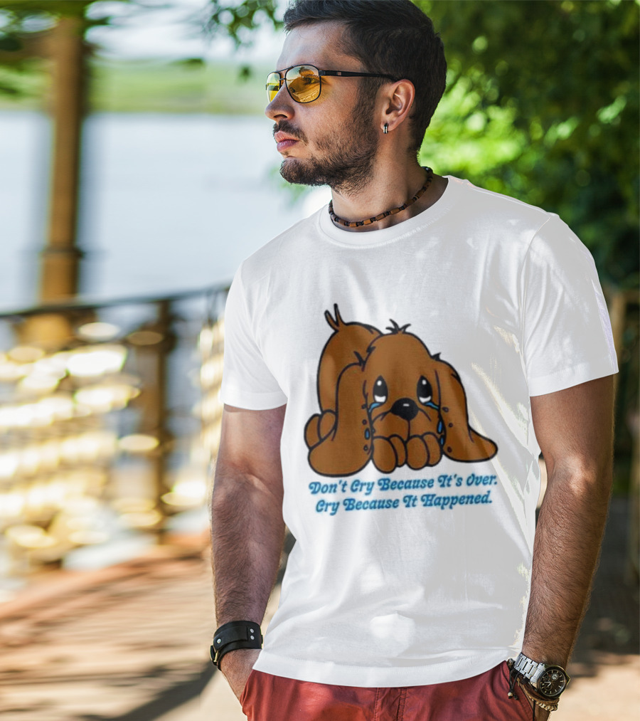 Don’t Cry Because It’s Over Cry Because It Happened Cute Crying Dog T-Shirt