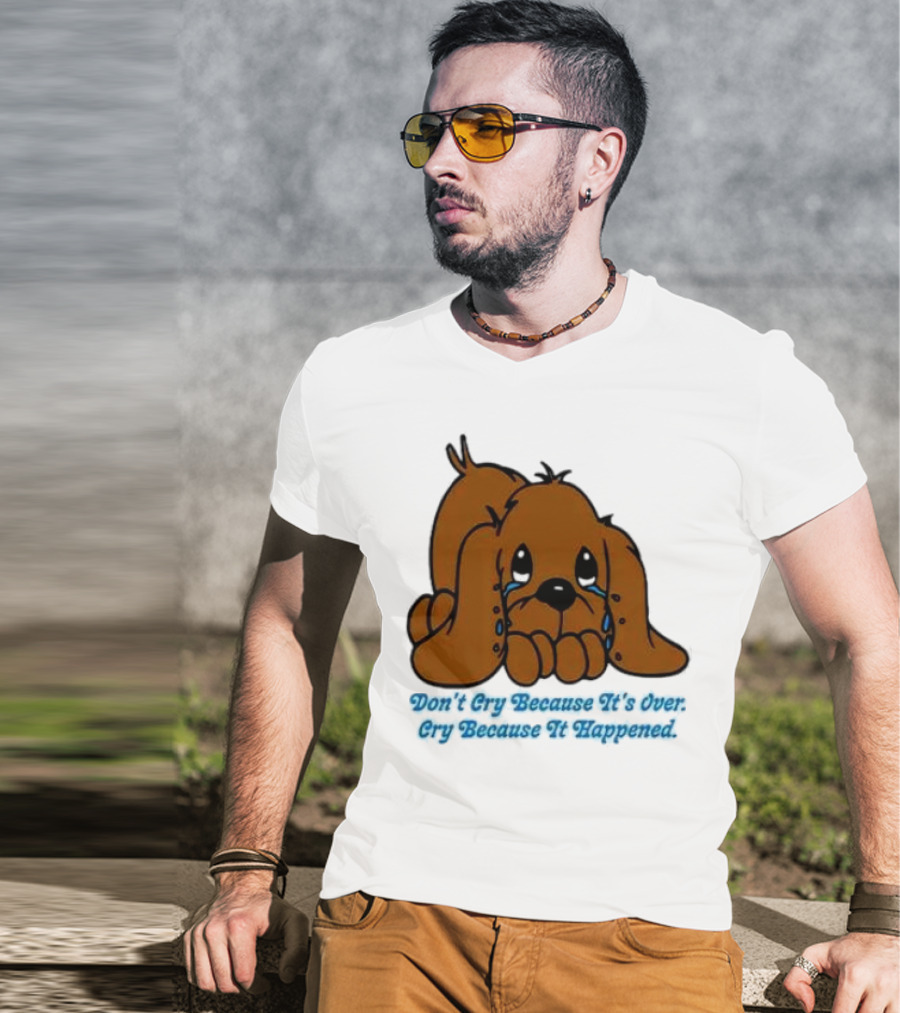 Don’t Cry Because It’s Over Cry Because It Happened Cute Crying Dog T-Shirt