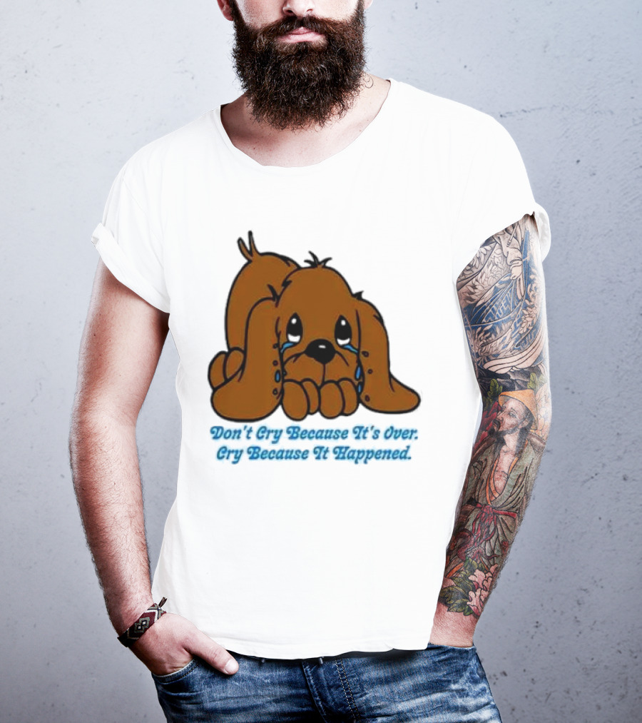 Don’t Cry Because It’s Over Cry Because It Happened Cute Crying Dog T-Shirt