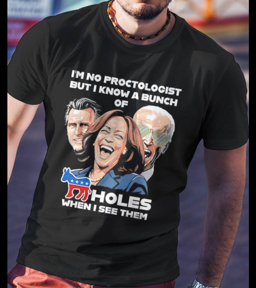 I'm No Proctologist But I Know A Bunch Of Democrat Holes When I See Them T-Shirt