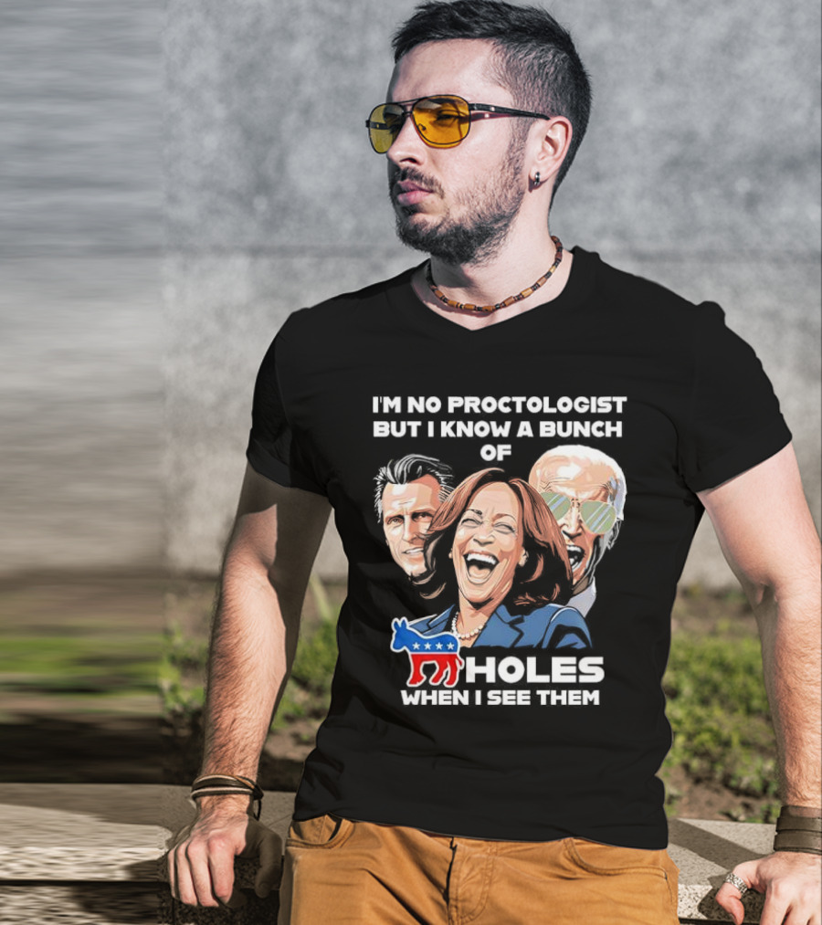 I'm No Proctologist But I Know A Bunch Of Democrat Holes When I See Them T-Shirt