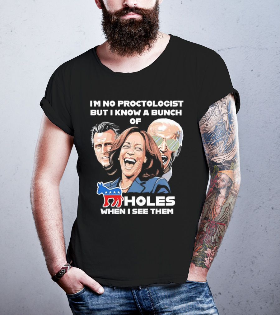 I'm No Proctologist But I Know A Bunch Of Democrat Holes When I See Them T-Shirt