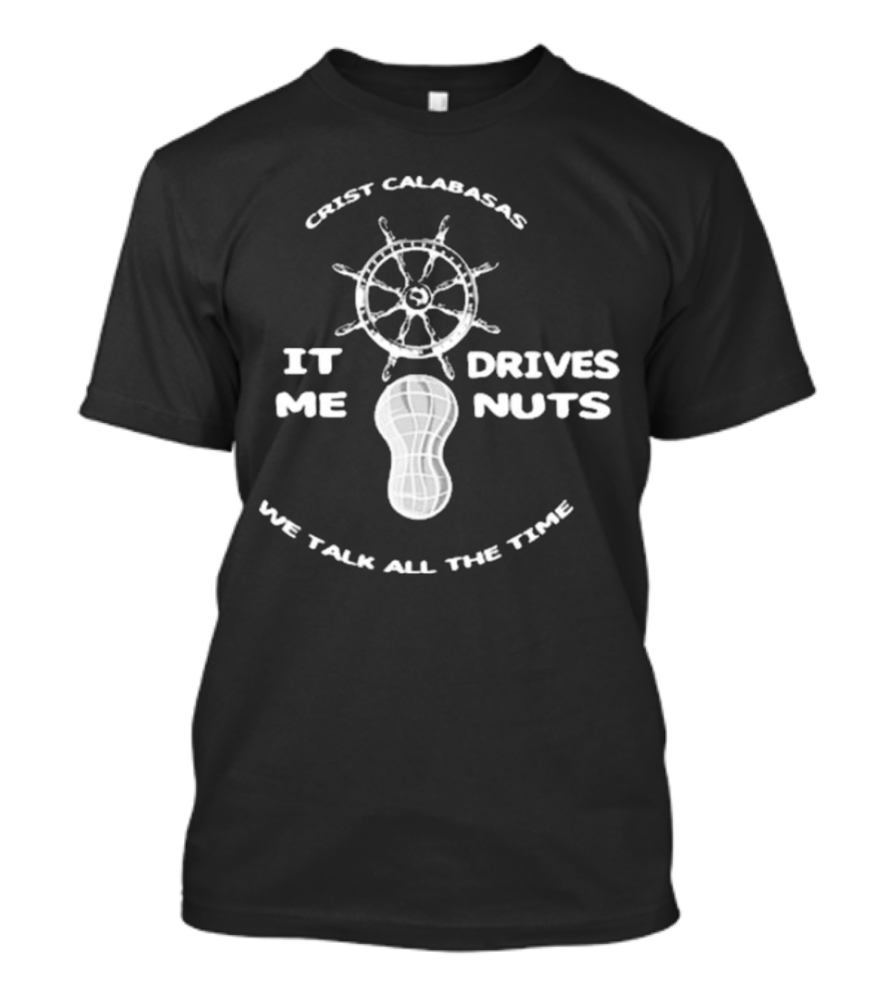 Crist Calabasas It Drives Me Nuts We Talk All The Time The Fighter And The Kid T-Shirt