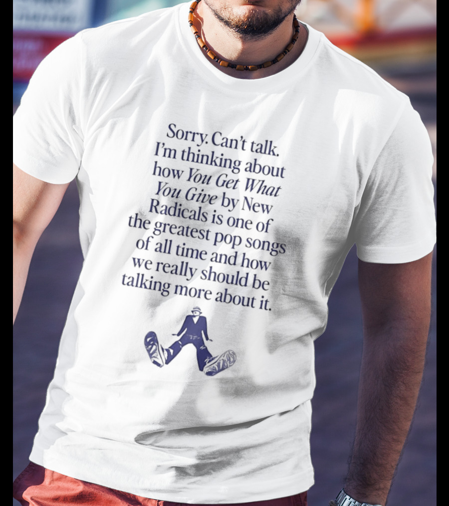 Sorry Can't Talk I'm Thinking About You Get What You Give By New Radicals Greatest Pop Song T-Shirt