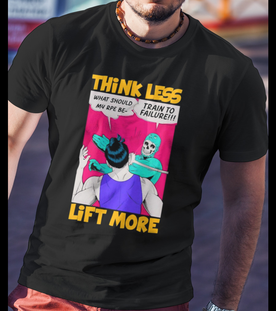 Think Less Lift More What Should My RPE Be Train To Failure Comic T-Shirt