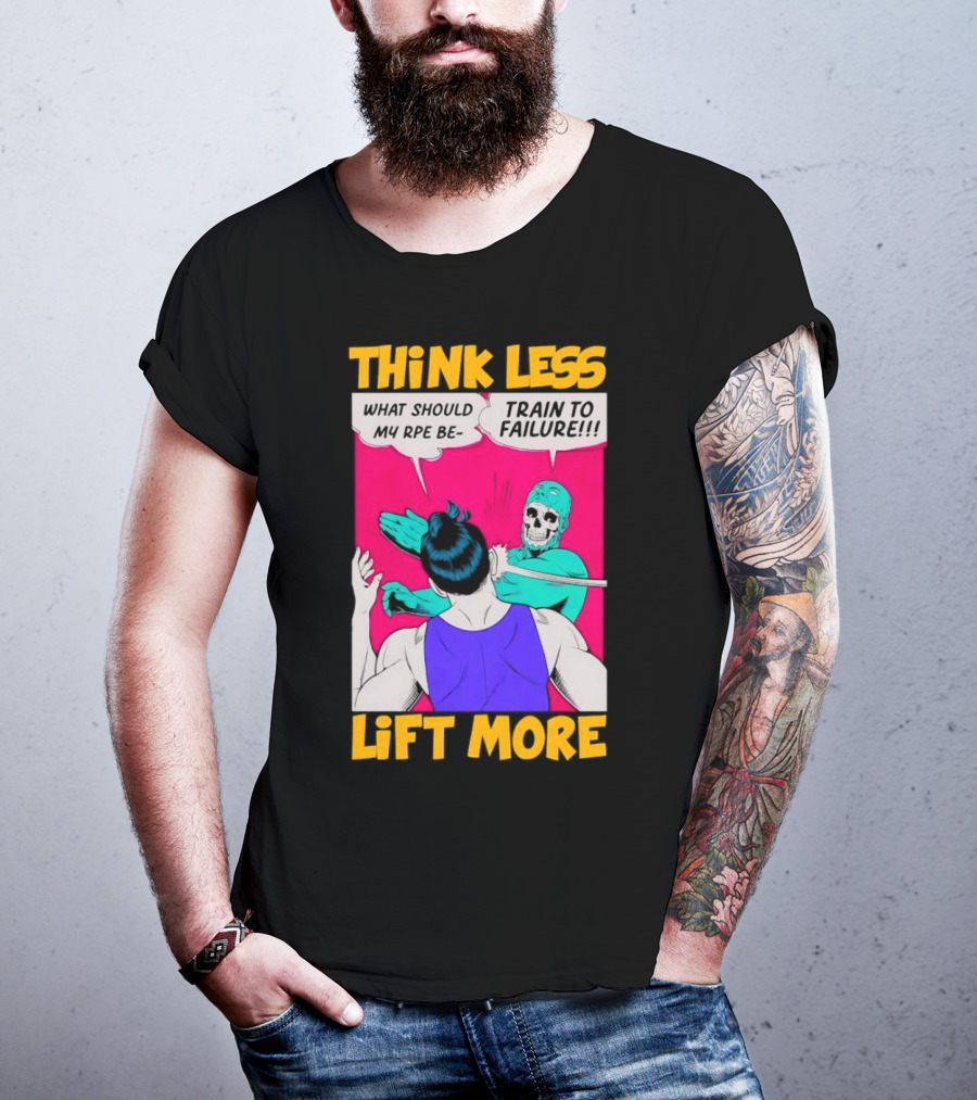 Think Less Lift More What Should My RPE Be Train To Failure Comic T-Shirt