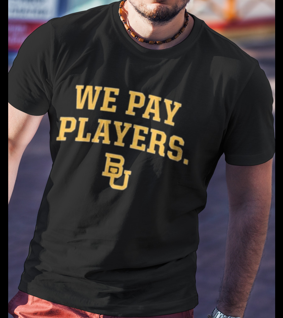 Baylor Bears BU We Pay Players T-Shirt