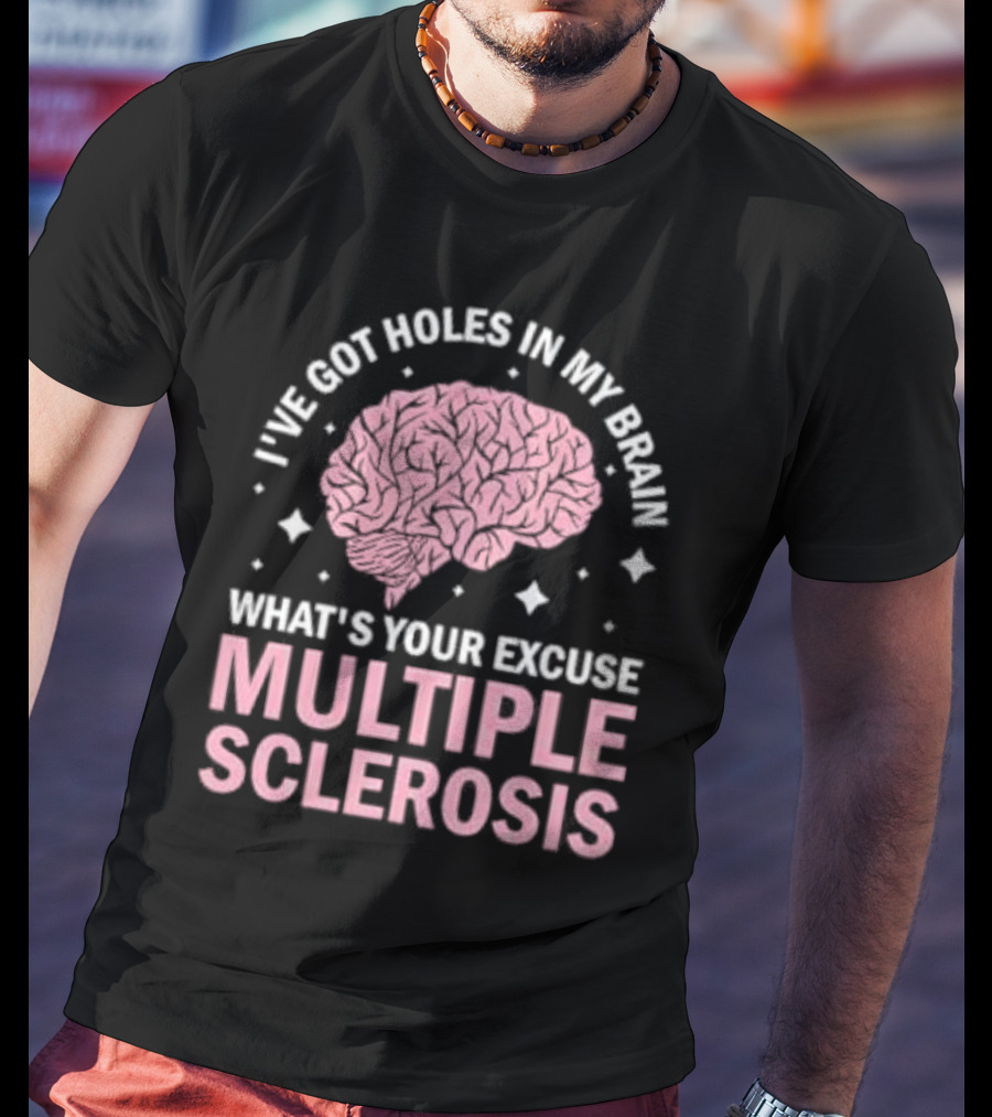 I've Got Holes In My Brain What's Your Excuse Multiple Sclerosis Brain Awareness T-Shirt