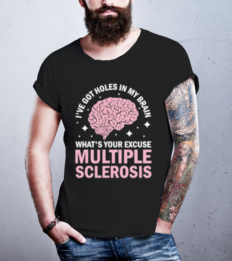 I've Got Holes In My Brain What's Your Excuse Multiple Sclerosis Brain Awareness T-Shirt