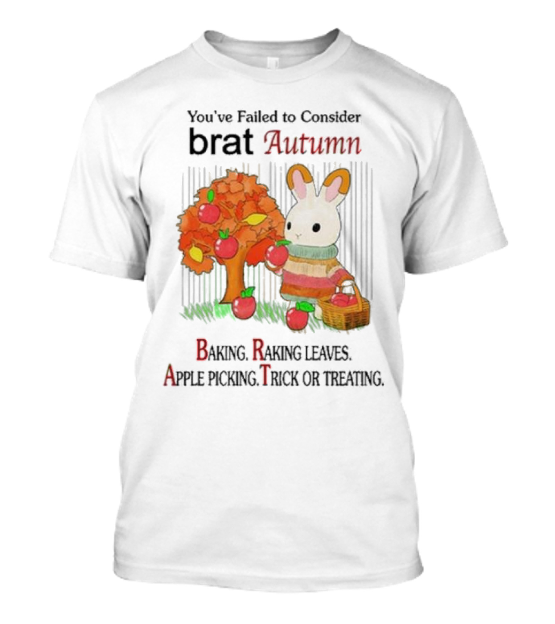 You’ve Failed To Consider Brat Autumn Baking Raking Leaves Apple Picking Trick Or Treating T-Shirt