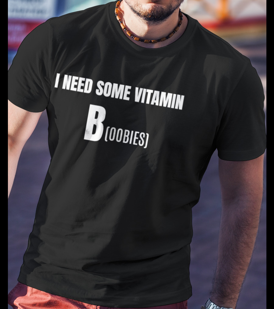I Need Some Vitamin B Boobies T-Shirt