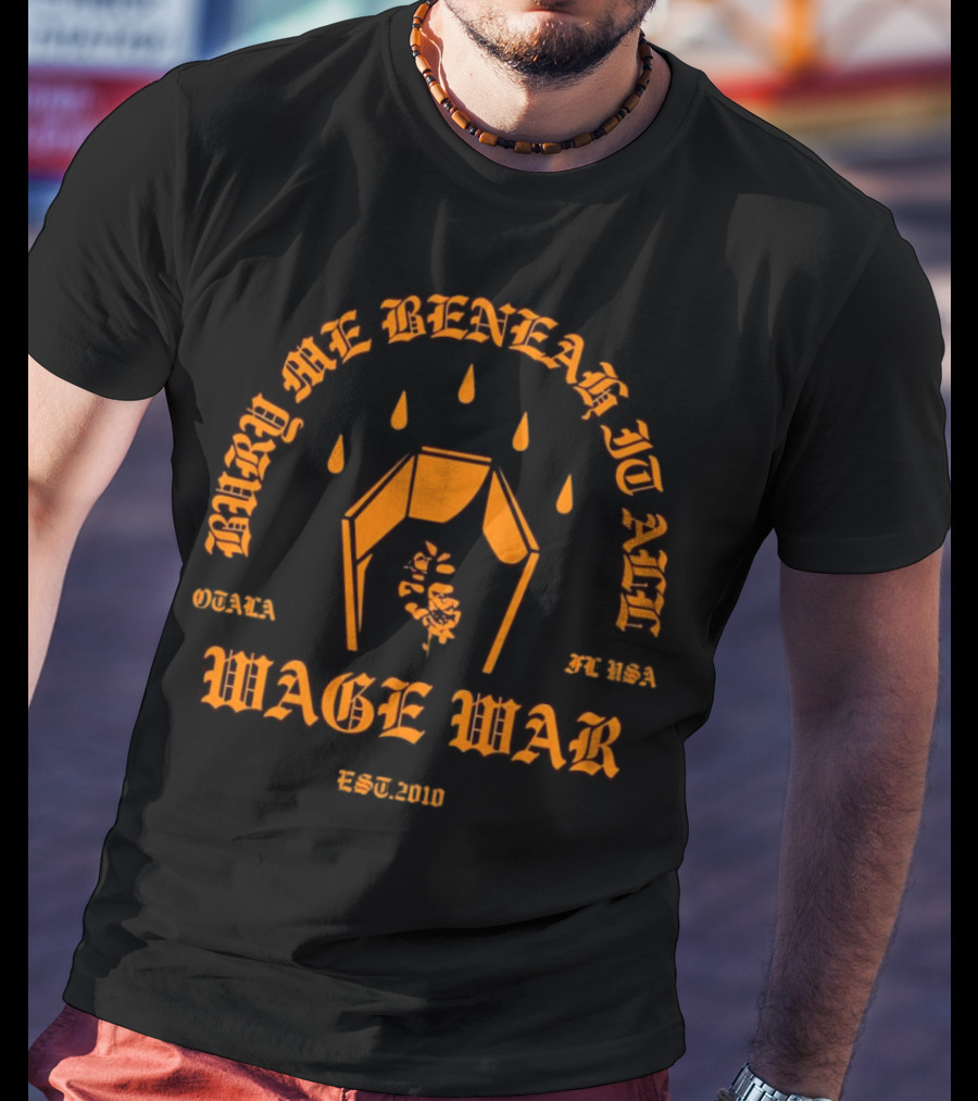 Wage War Bury Me Beneath It All Ocala FL USA Est.2010 T-Shirt