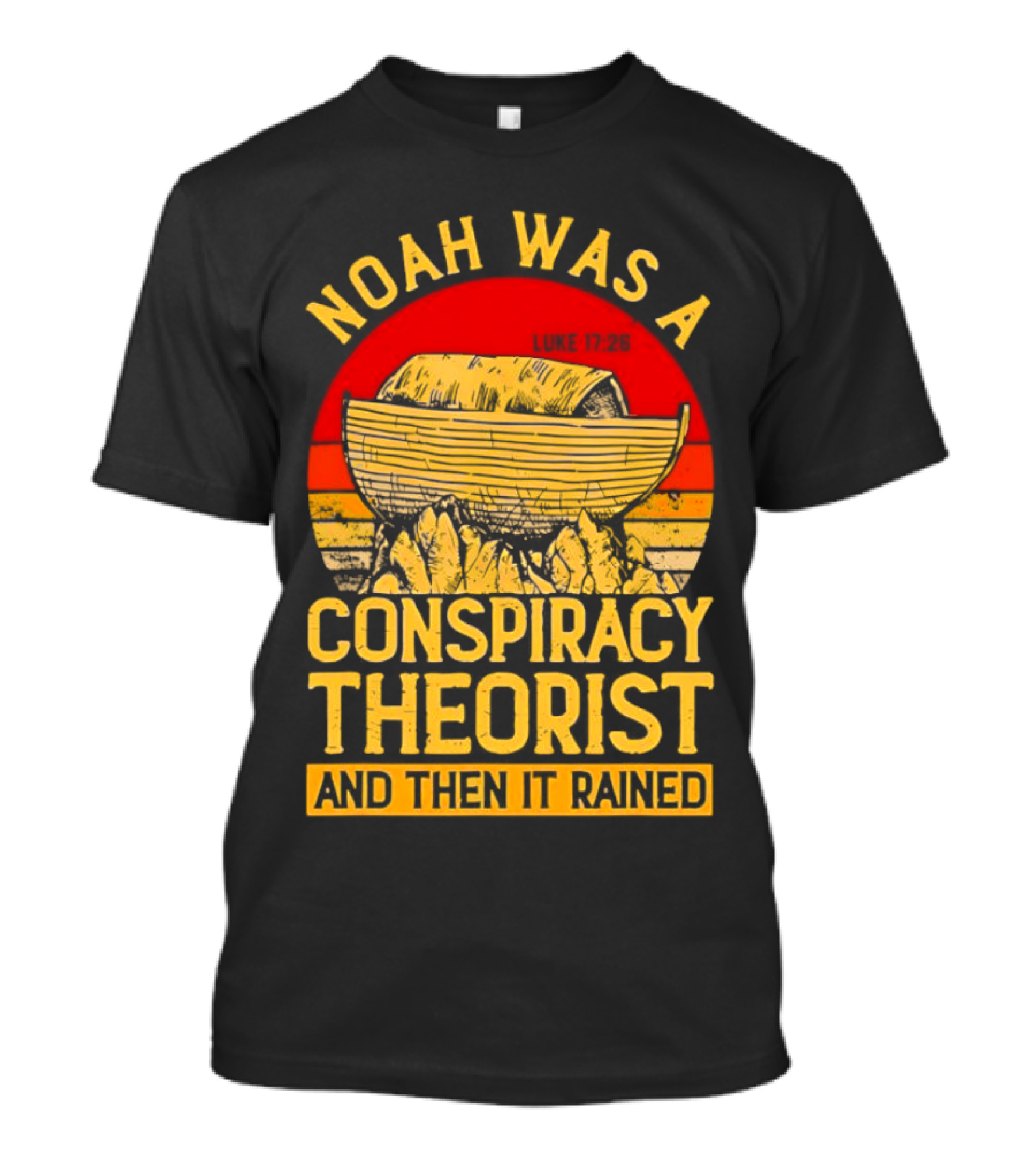 Noah Was A Conspiracy Theorist Then It Rained Luke 17 26 T-Shirt