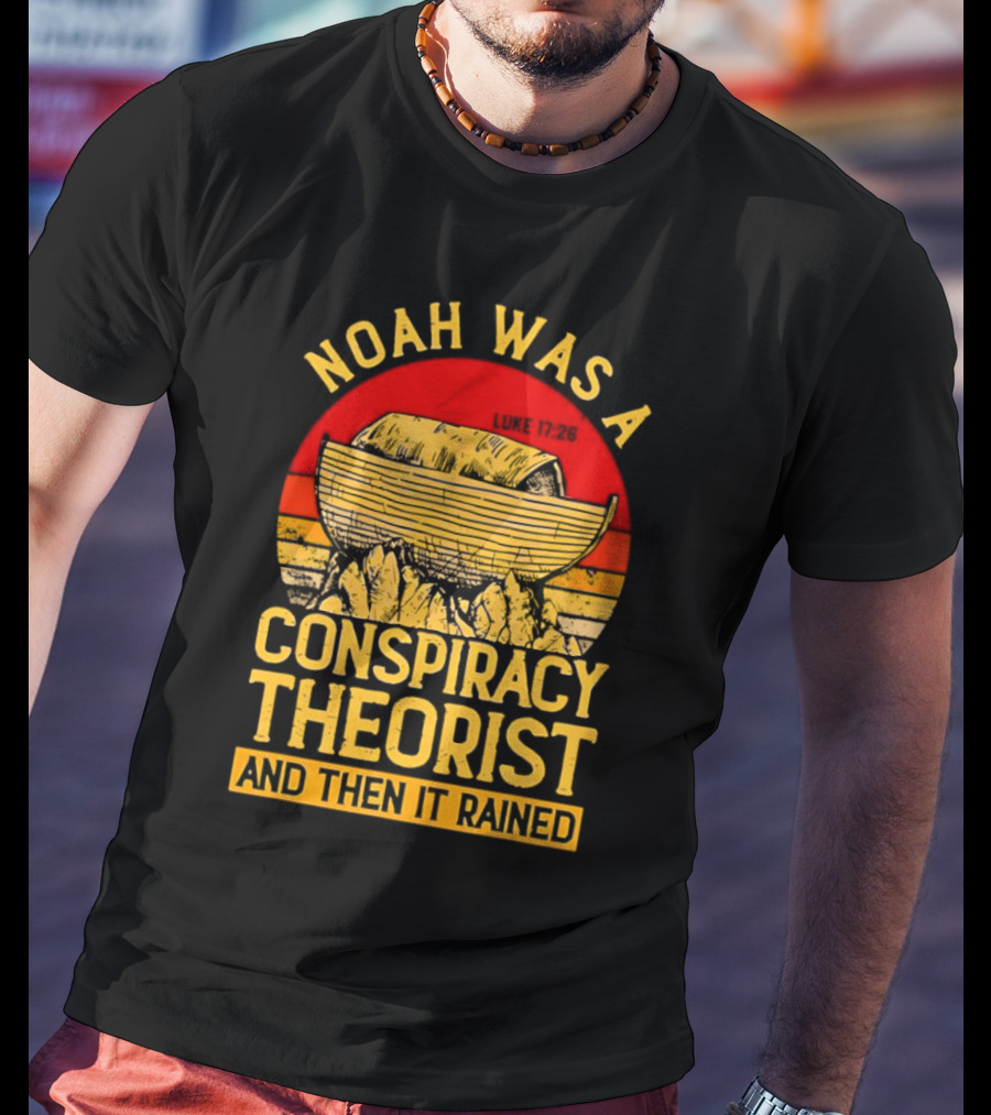 Noah Was A Conspiracy Theorist Then It Rained Luke 17 26 T-Shirt