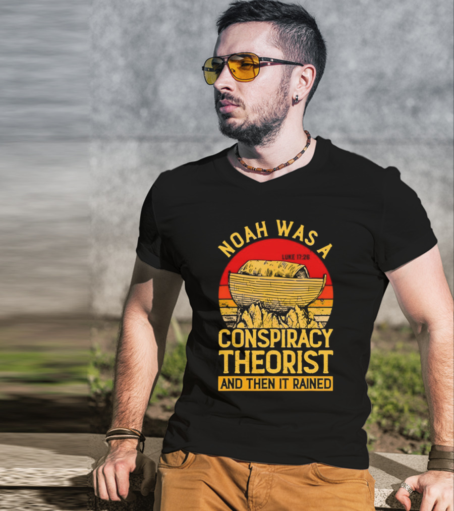 Noah Was A Conspiracy Theorist Then It Rained Luke 17 26 T-Shirt