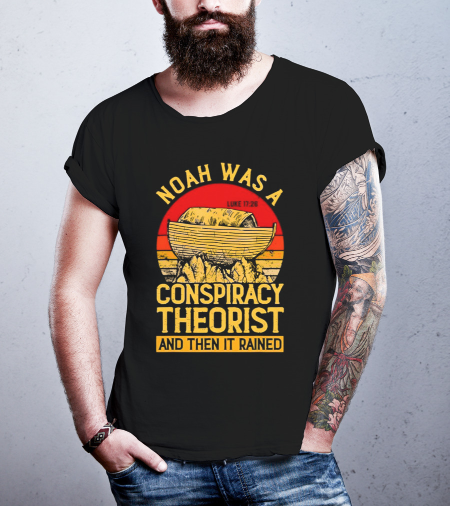 Noah Was A Conspiracy Theorist Then It Rained Luke 17 26 T-Shirt