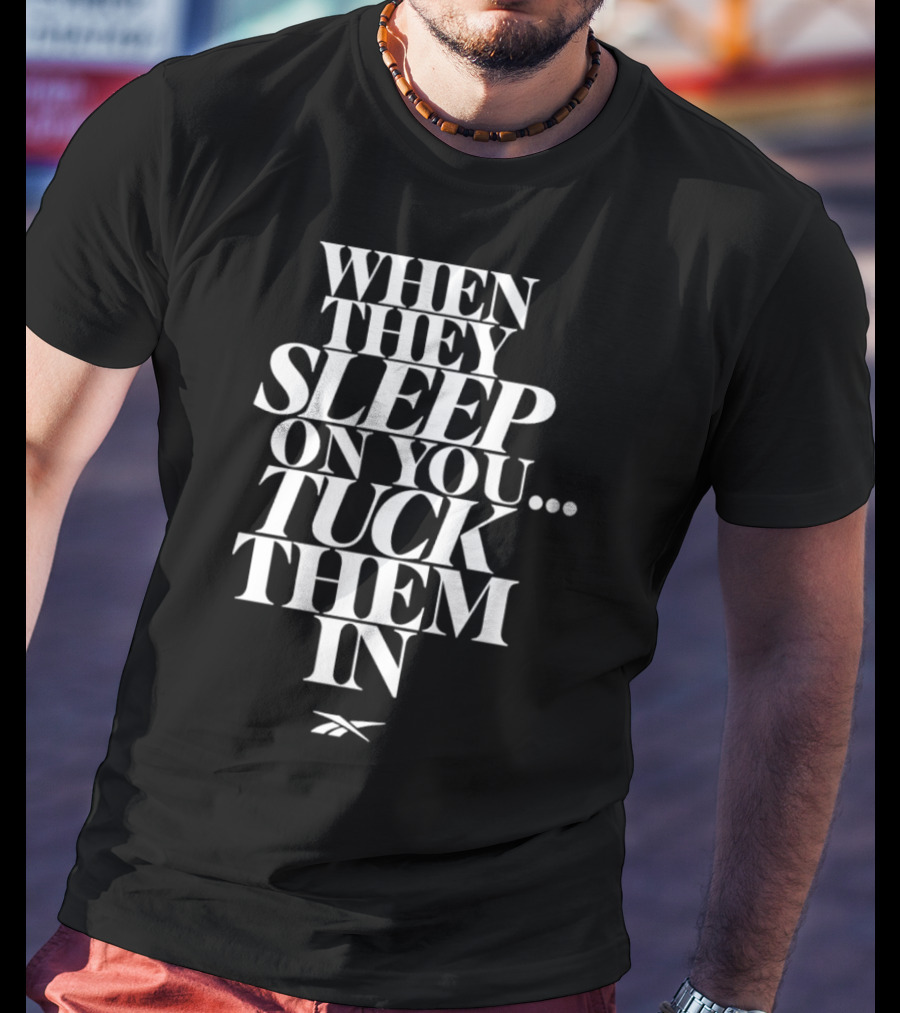 When They Sleep On You Tuck Them In Reebok T-Shirt