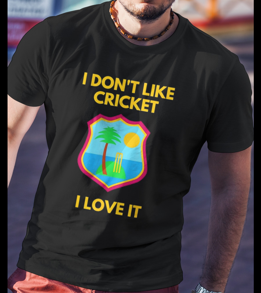 I Don't Like Cricket I Love It West Indies Cricket T-Shirt