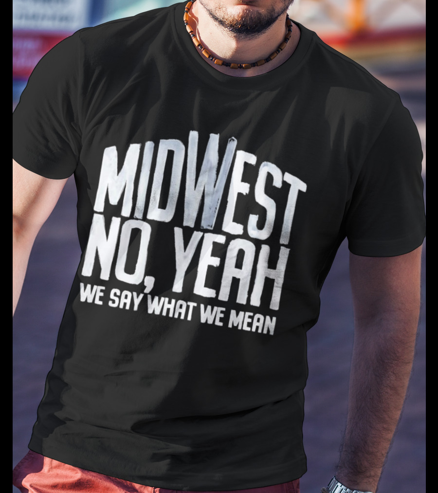 Midwest No Yeah We Say What We Mean T-Shirt